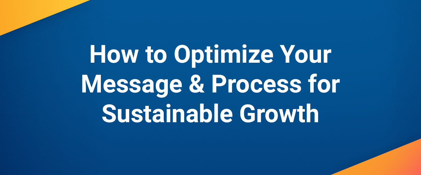 How to Optimize Your Message & Processes for Sustainable Growth