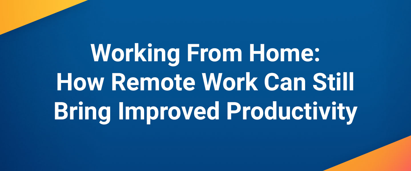 Working From Home: How Remote Work Can Still Bring Improved Productivity
