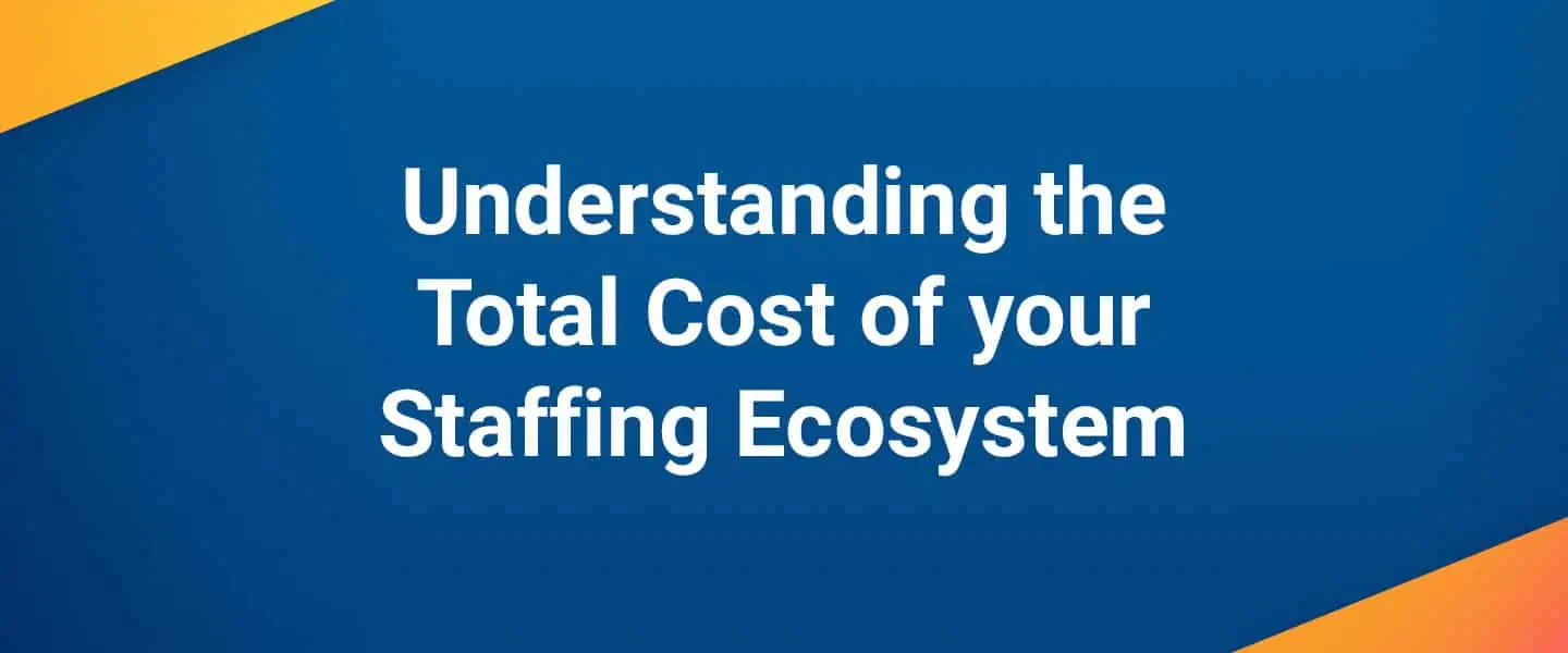 Understanding the Total Cost of your Staffing Ecosystem