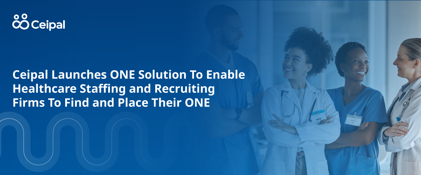 Ceipal Healthcare Launches To Enable Healthcare Staffing and Recruiting Firms To Find and Place Their “One” With One Platform